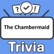 The Chambermaid Trivia