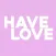 Have Love