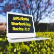 Affiliate Marketing Hacks 2.0