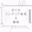 近くのインテリア家具＆雑貨