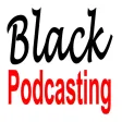 Black Podcasting Black Podcasting
