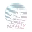 Like Totally