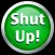 Shut Up!!!