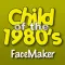 Child of the 1980's FaceMaker