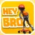 Hey Bro!