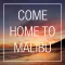 Come Home To Malibu