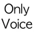 Only Voice