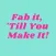 FAB IT TILL YOU MAKE IT