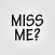 Miss me
