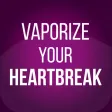 Vaporize Your Heartbreak