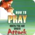 How to Pray When You Are Under Attack