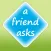 A Friend Asks