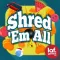Shred 'Em All