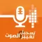 مغير الصوت : برنامج تسجيل و تغيير الصوت المطور