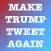 Make Trump Tweet Again