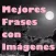 Mejores Frases con Imágenes