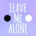 Leave Me Alone!