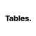 Tables. Just tables.