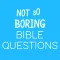 Not So Boring Bible Questions