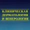Клиническая дерматология и венерология