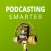 Podcasting Smarter