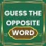 guess the opposite word