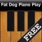 Fat Dog Piano Play FREE