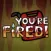 You're Fired