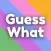Guess What