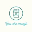 You are Enough Coffee You are Enough Coffee
