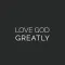 Love God Greatly