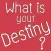 What Is Your Destiny?