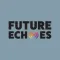Future Echoes