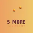 5 More