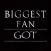 Biggest Fan - for Game of Thrones