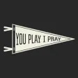 You Play I Pray You Play I Pray