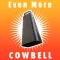 Even More Cowbell