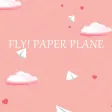 Fly! Paper Plane Fly! Paper Plane