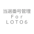 当選番号管理 For LOTO6 当選番号管理 For LOTO6