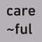 care~ful