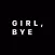 Girl, Bye
