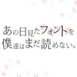 あの日見たフォントを僕達はまだ読めない。