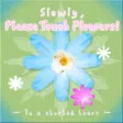 Slowly , Please Touch Flowers ! 　ー To a shocked heart ー