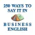 250 Ways to Say It in Business