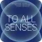 TO ALL SENSES