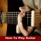 How To Play Guitar: Learn How To Play Guitar Easily