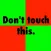 Don't touch this