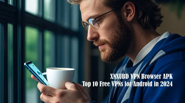 XNXUBD VPN Browser APK & Top 10 Free VPNs Free Download Latest