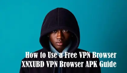 XNXUBD VPN Browser APK Free Download - 2024 Guide Inside!