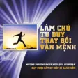 Làm chủ tư duy, thay đổi vận mệnh Làm chủ tư duy, thay đổi vận mệnh